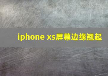 iphone xs屏幕边缘翘起